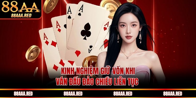 Kinh nghiệm giữ vốn khi ván đấu đảo chiều liên tục